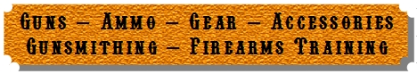 Guns - Ammo - Gear - Accessories - Gunsmithing - Firearms Training